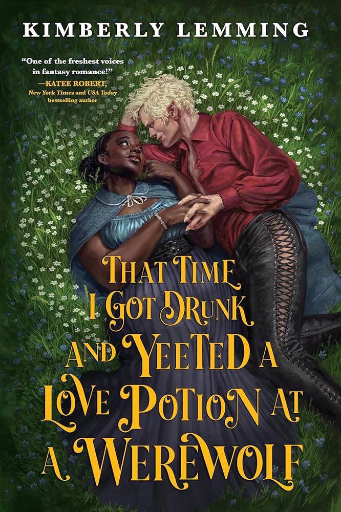 That Time I Got Drunk And Yeeted A Love Potion At A Werewolf by Kimberly Lemming