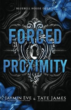 Forced Proximity by Jaymin Eve & Tate James