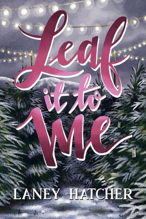 Leaf It to Me: A Small-Town Slow Burn Romance by Laney Hatcher