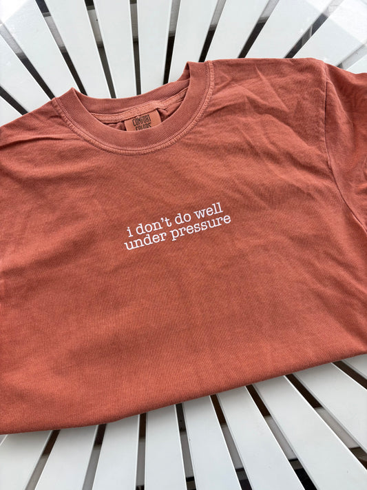 I Don't Do Well Under Pressure Shirt
