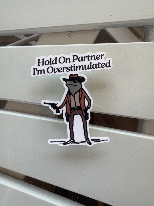 Hold On Partner I'm Overstimulated Sticker