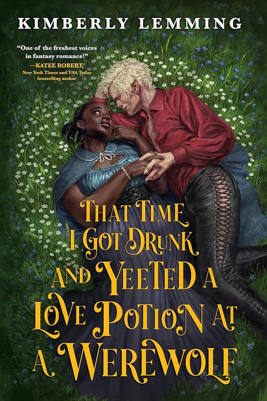 That Time I Got Drunk And Yeeted A Love Potion At A Werewolf by Kimberly Lemming