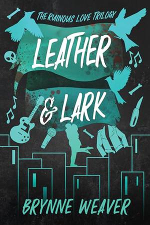Leather & Lark: The Ruinous Love Trilogy by Brynne Weaver