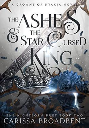 The Ashes & The Star Cursed King by Carissa Broadbent