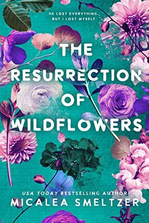 The Resurrection of Wildflowers by Micalea Smeltzer